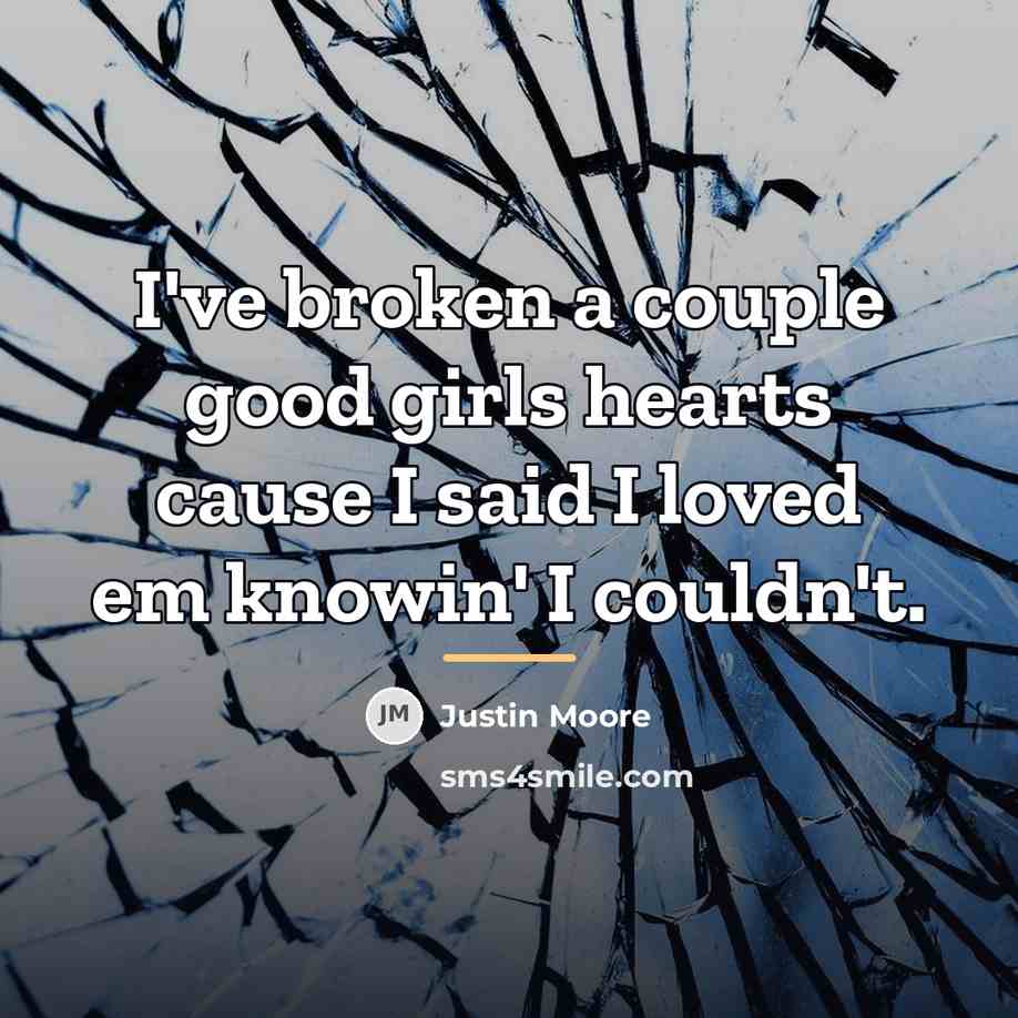 “I've broken a couple good girls hearts cause I said…” quote by Justin Moore
