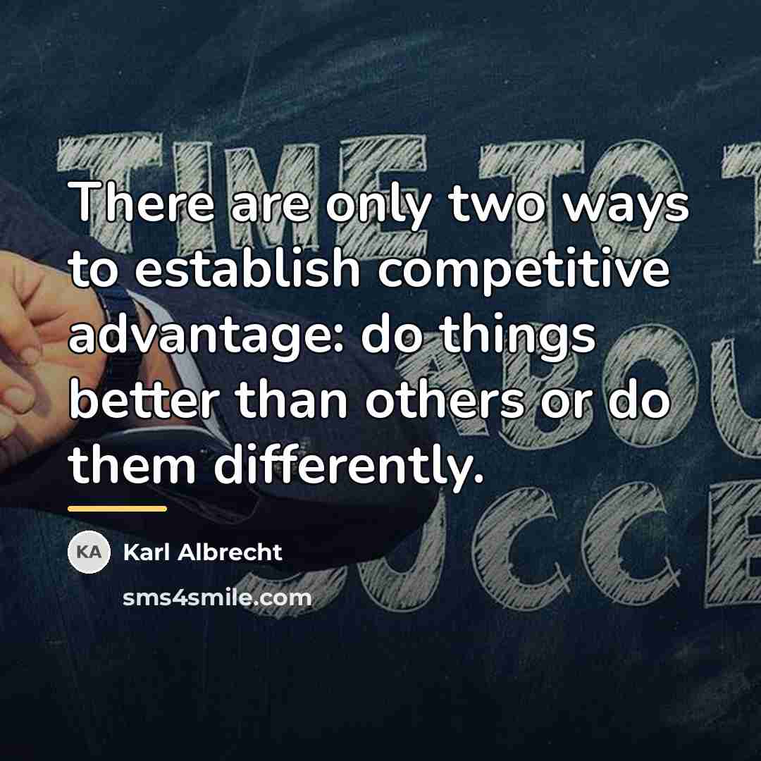 “There are only two ways to establish competitive advantage: do…” quote by Karl Albrecht