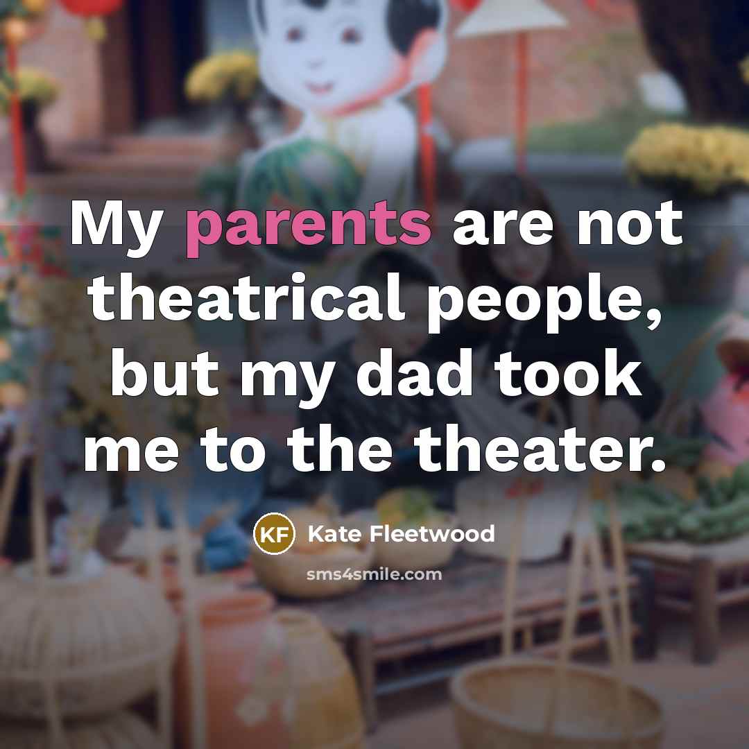 “My parents are not theatrical people, but my dad took…” quote by Kate Fleetwood