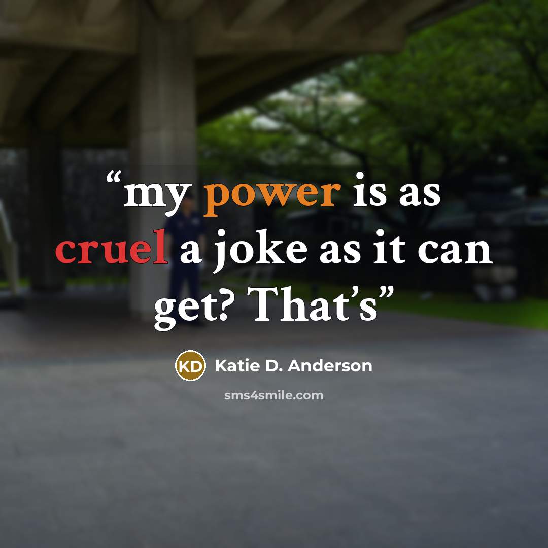 “my power is as cruel a joke as it can get? That’s” quote by Katie D. Anderson