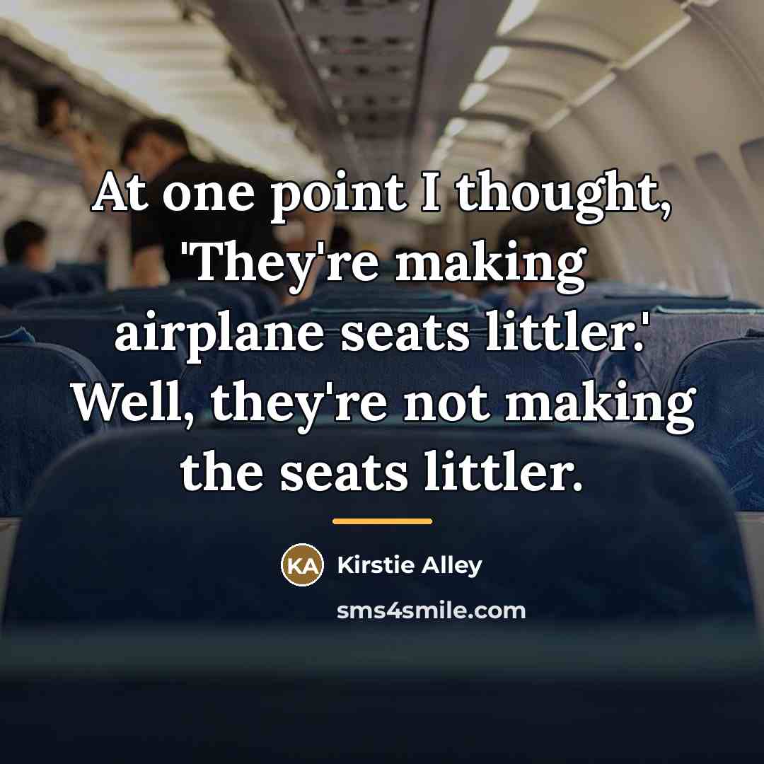 “At one point I thought, 'They're making airplane seats littler.'…” quote by Kirstie Alley