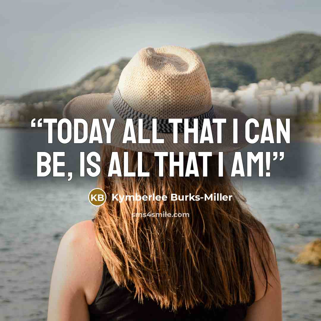 “Today all that I can be, is all that I am!” quote by Kymberlee Burks-Miller