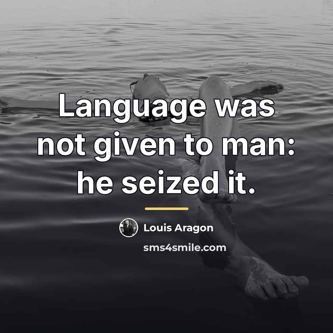 “Language was not given to man: he seized it.…” quote by Louis Aragon