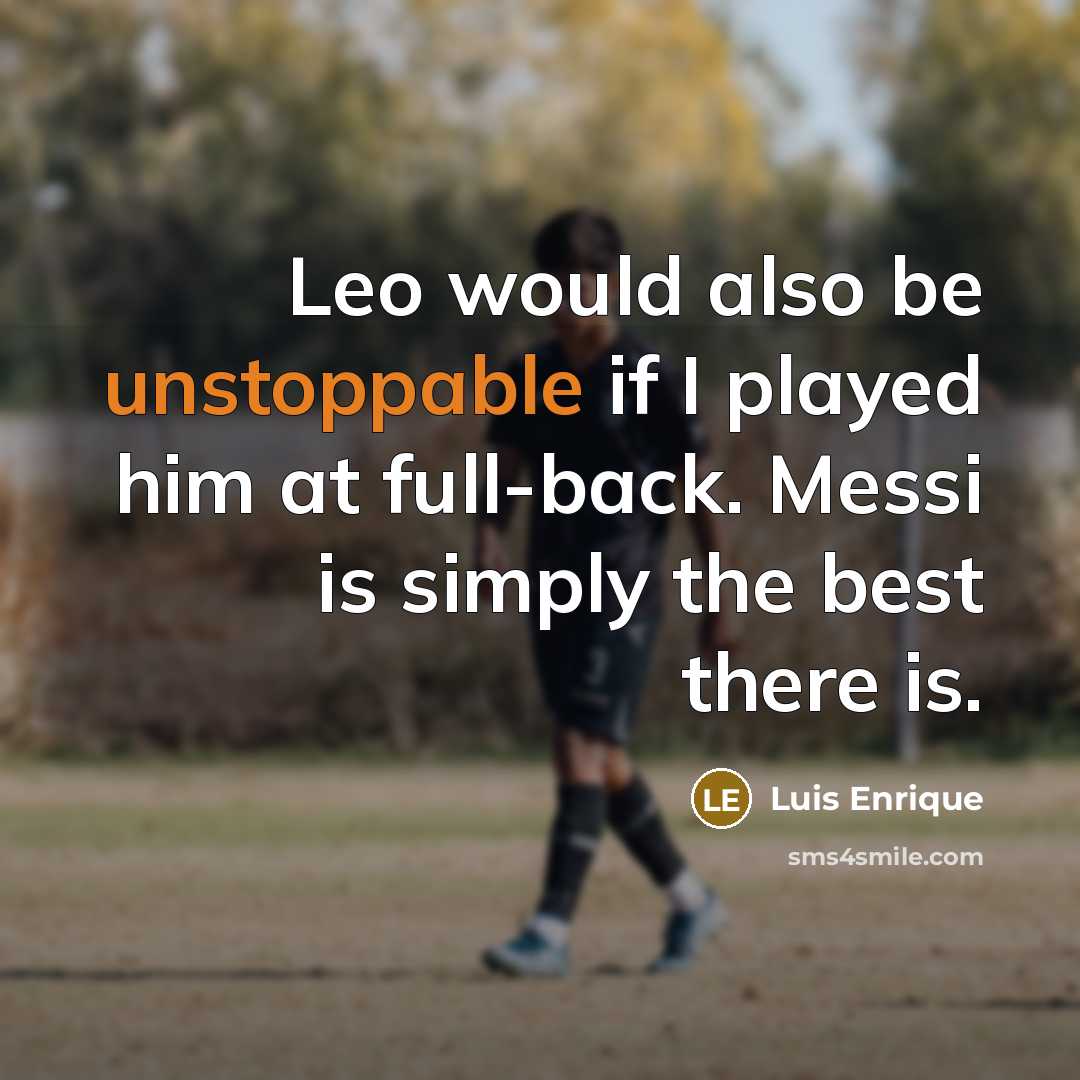 “Leo would also be unstoppable if I played him at…” quote by Luis Enrique