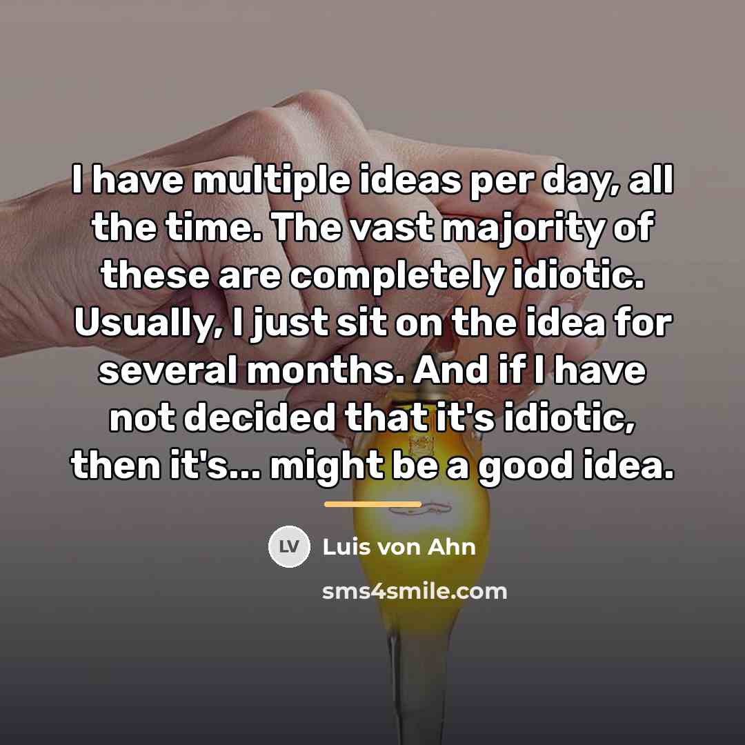 “I have multiple ideas per day, all the time. The…” quote by Luis von Ahn