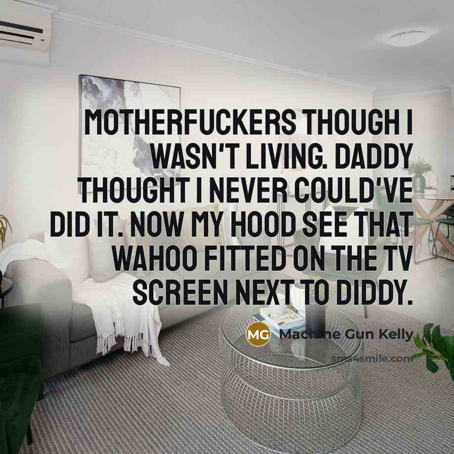“Motherfuckers though I wasn't living. Daddy thought I never could've did it. Now my hood see that Wahoo fitted on the TV screen next to Diddy.” quote by Machine Gun Kelly
