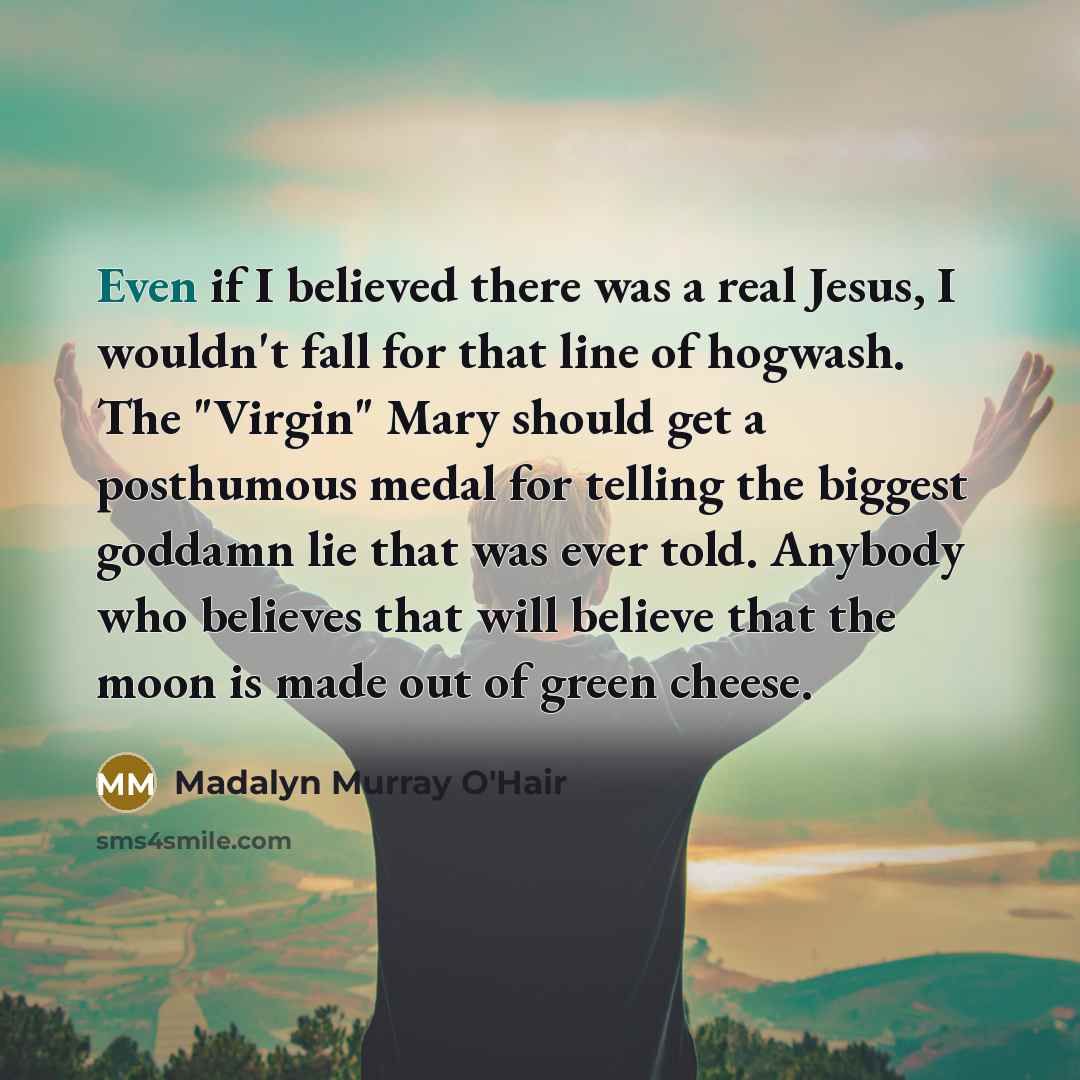 “Even if I believed there was a real Jesus, I…” quote by Madalyn Murray O'Hair