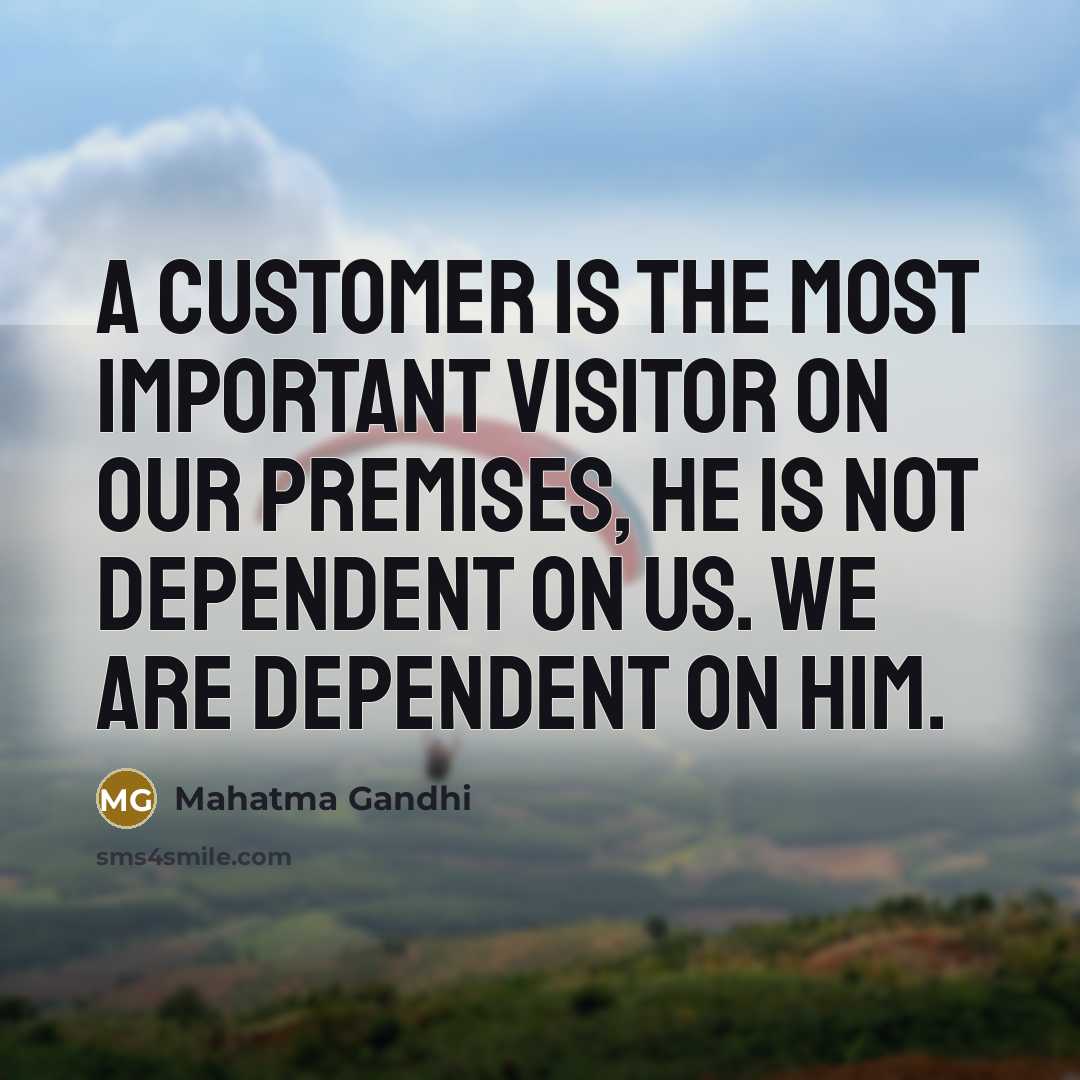 “A customer is the most important visitor on our premises,…” quote by Mahatma Gandhi