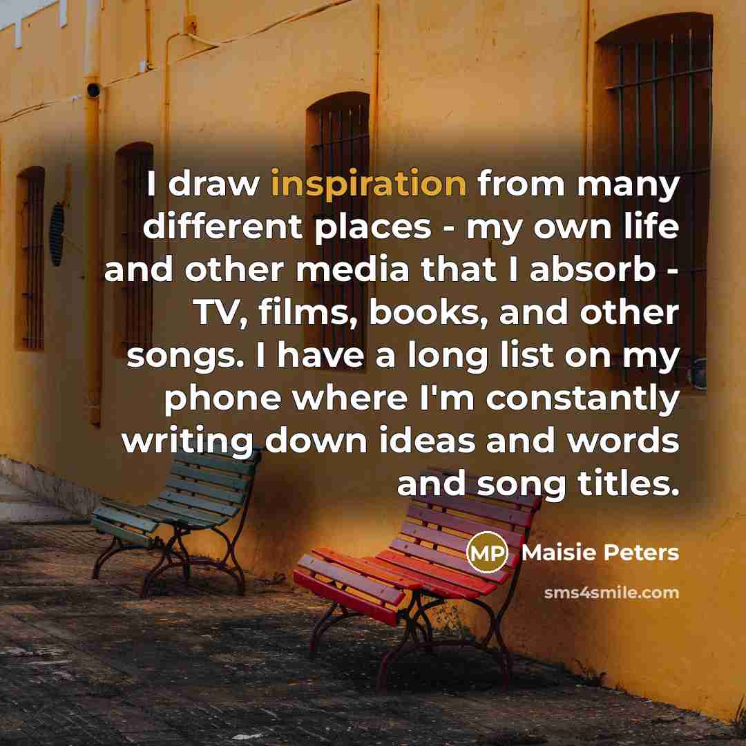 “I draw inspiration from many different places - my own…” quote by Maisie Peters