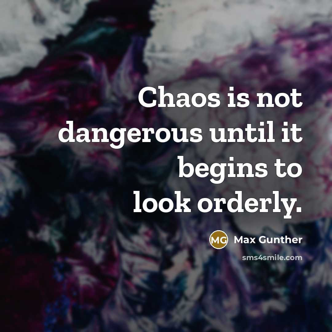 “Chaos is not dangerous until it begins to look orderly.…” quote by Max Gunther