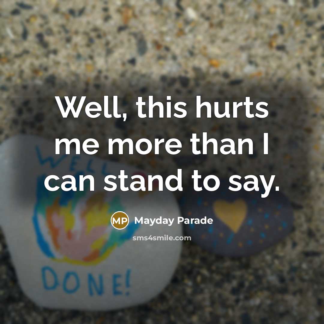 “Well, this hurts me more than I can stand to…” quote by Mayday Parade