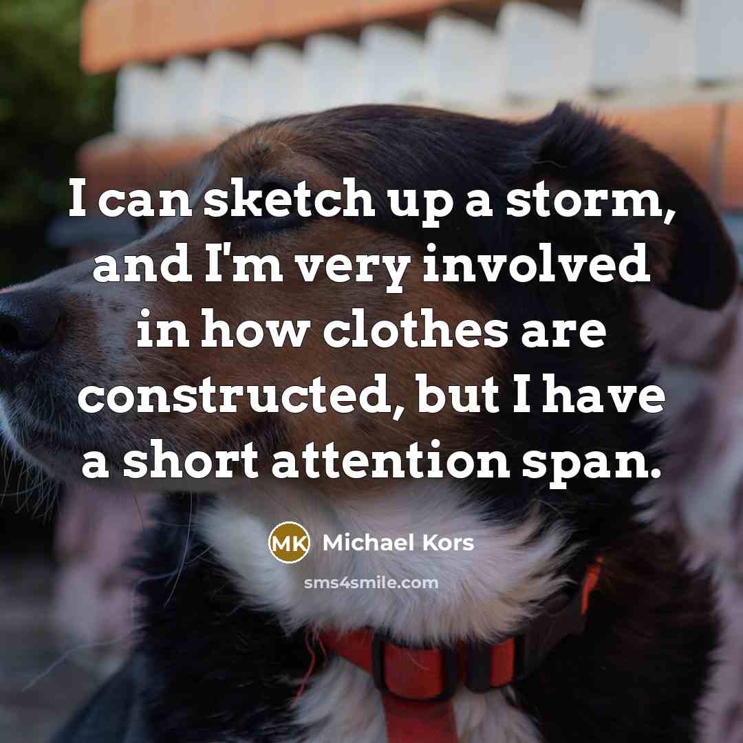 “I can sketch up a storm, and I'm very involved…” quote by Michael Kors