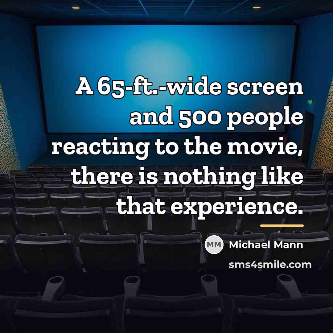 “A 65-ft.-wide screen and 500 people reacting to the movie,…” quote by Michael Mann