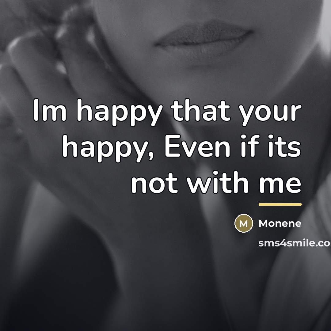 “Im happy that your happy, Even if its not with…” quote by Monene