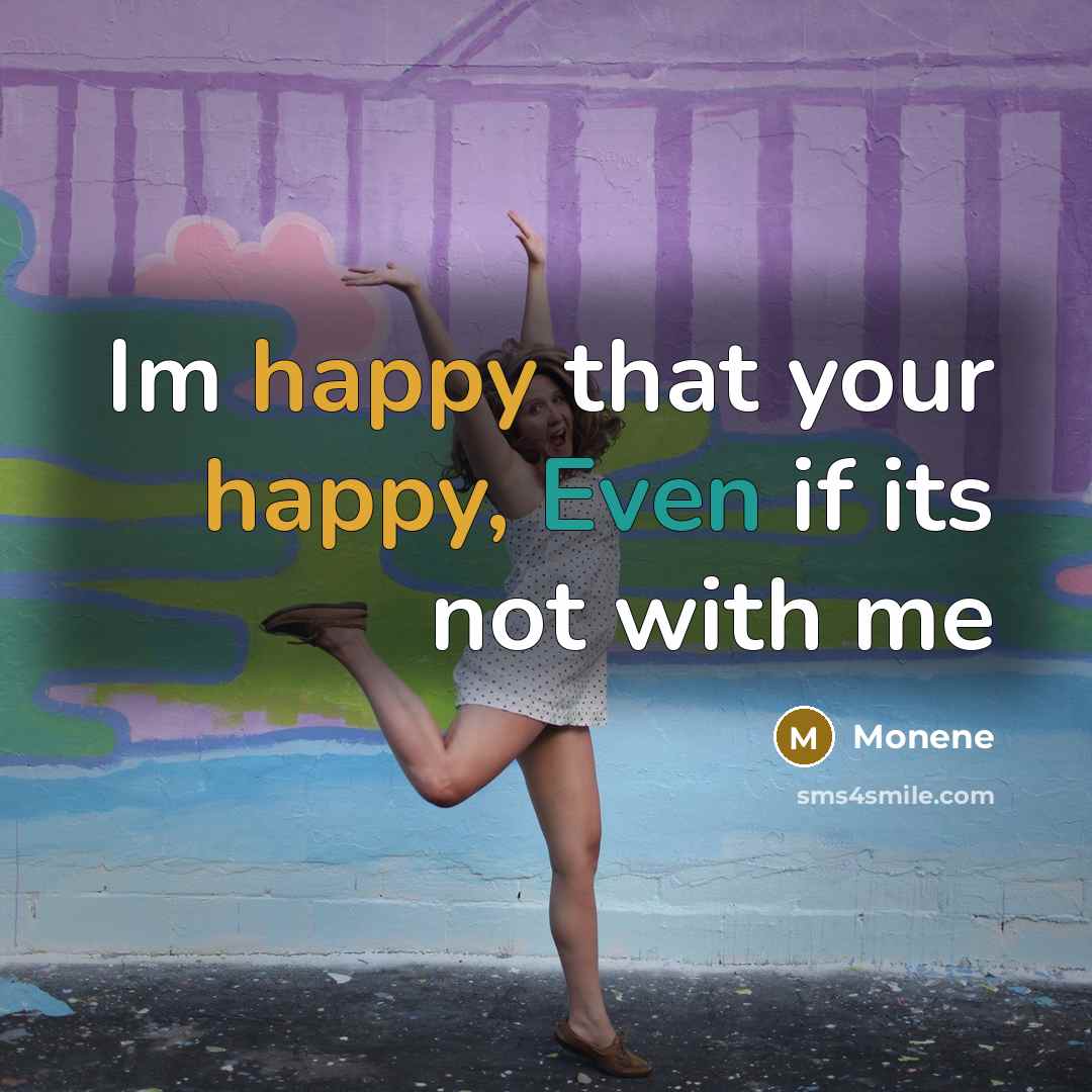 “Im happy that your happy, Even if its not with me” quote by Monene