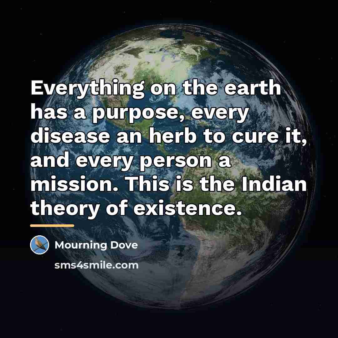 “Everything on the earth has a purpose, every disease an…” quote by Mourning Dove