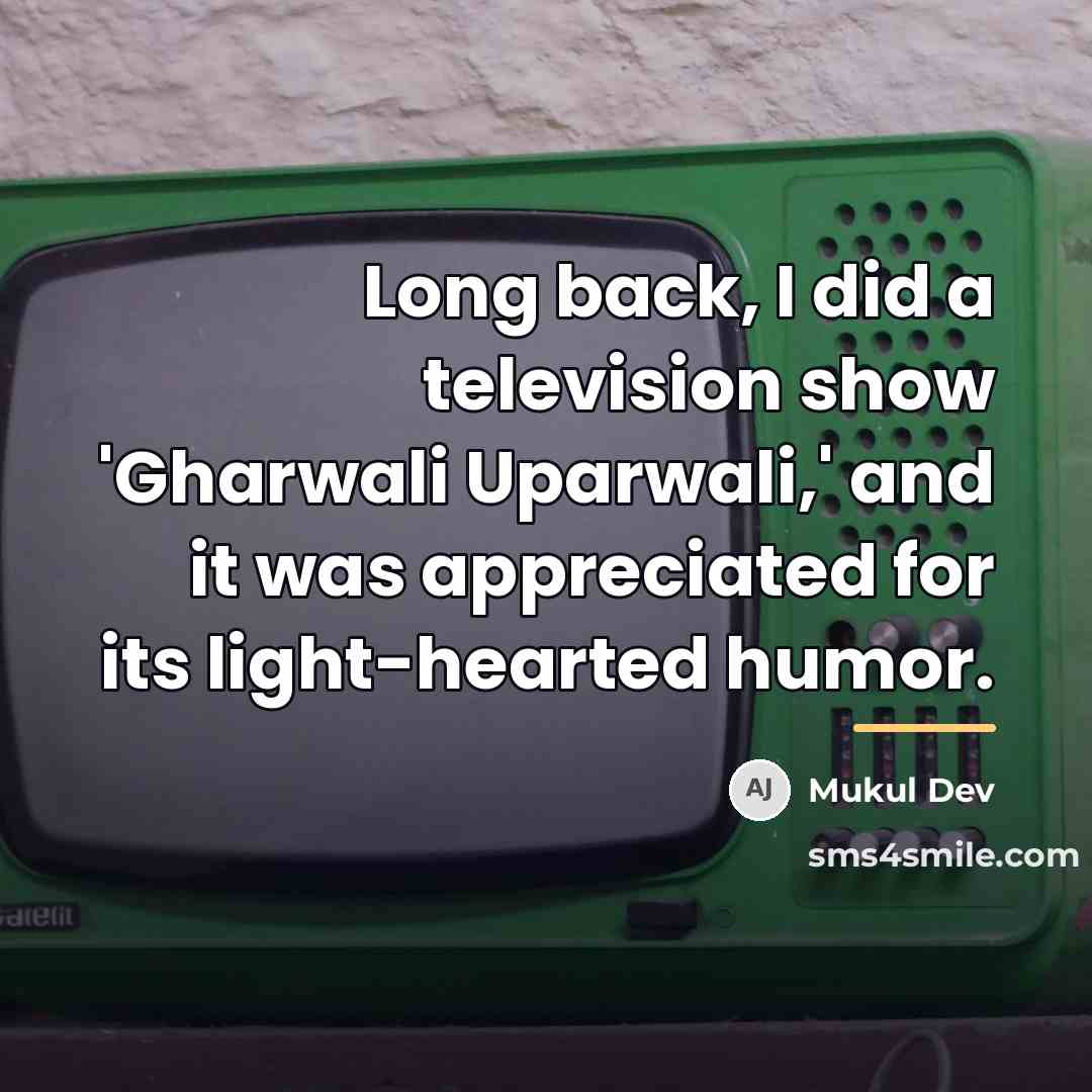 “Long back, I did a television show 'Gharwali Uparwali,' and…” quote by Mukul Dev