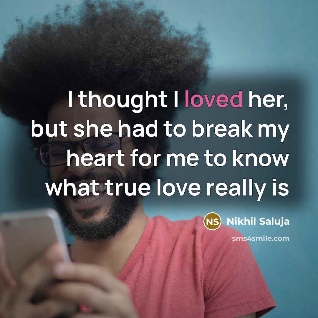 “I thought I loved her, but she had to break…” quote by Nikhil Saluja