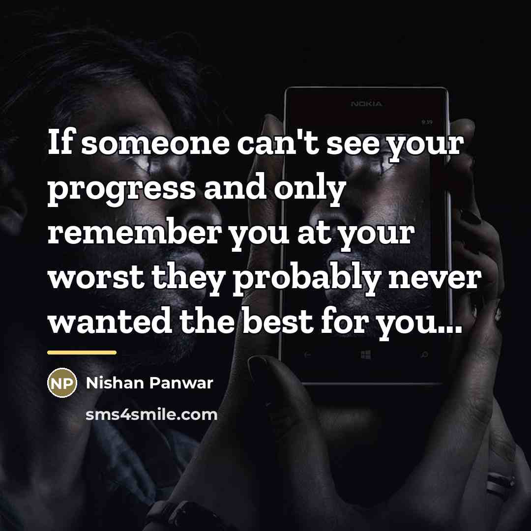 “If someone can't see your progress and only remember you…” quote by Nishan Panwar