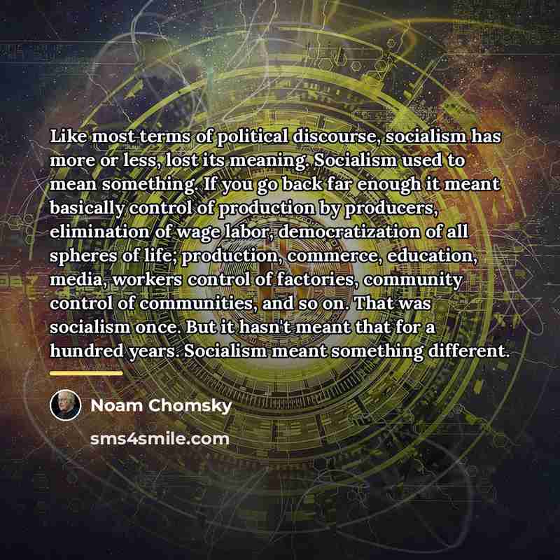 “Like most terms of political discourse, socialism has more or…” quote by Noam Chomsky