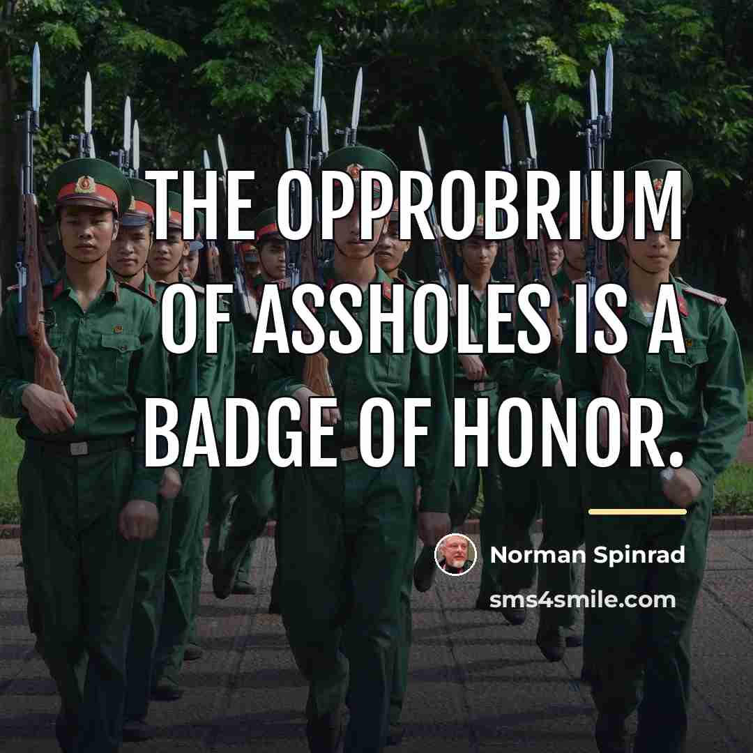 “The opprobrium of assholes is a badge of honor.…” quote by Norman Spinrad