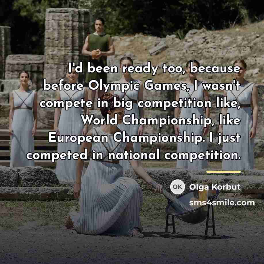 “I'd been ready too, because before Olympic Games, I wasn't…” quote by Olga Korbut