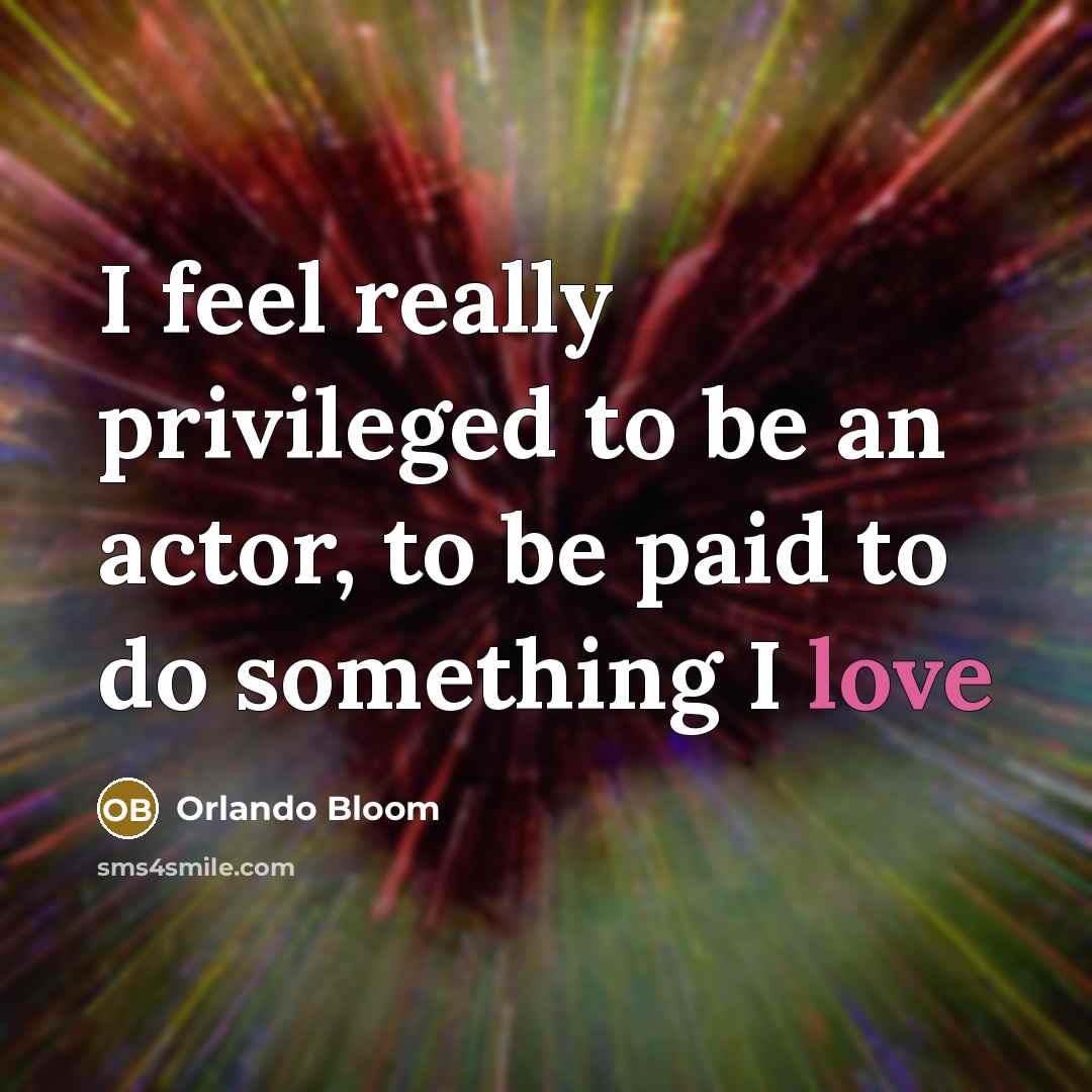 “I feel really privileged to be an actor, to be…” quote by Orlando Bloom