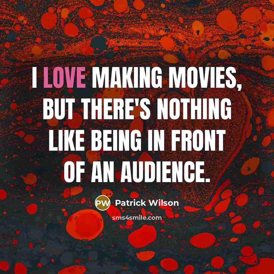 “I love making movies, but there's nothing like being in…” quote by Patrick Wilson
