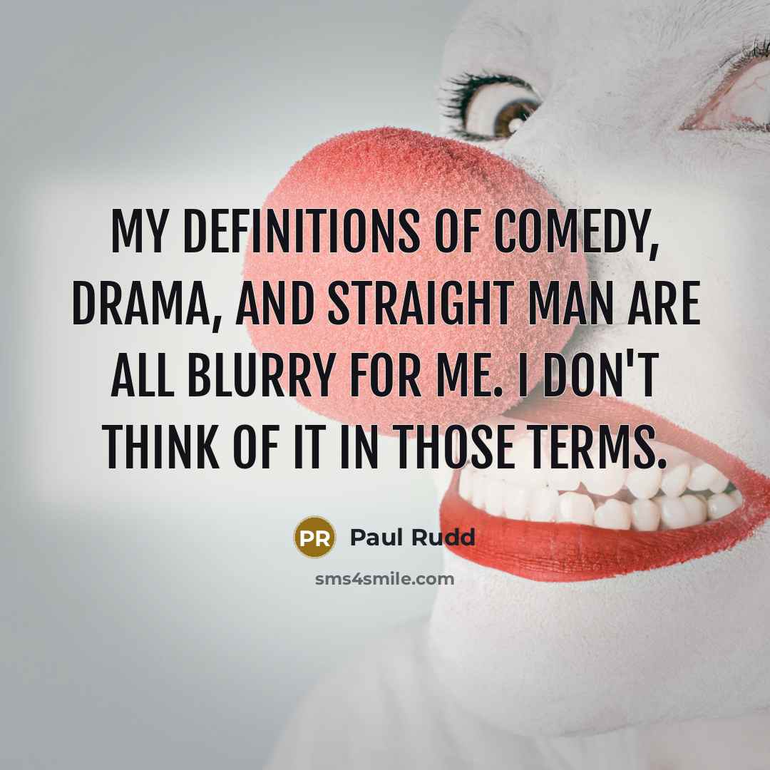 “My definitions of comedy, drama, and straight man are all…” quote by Paul Rudd