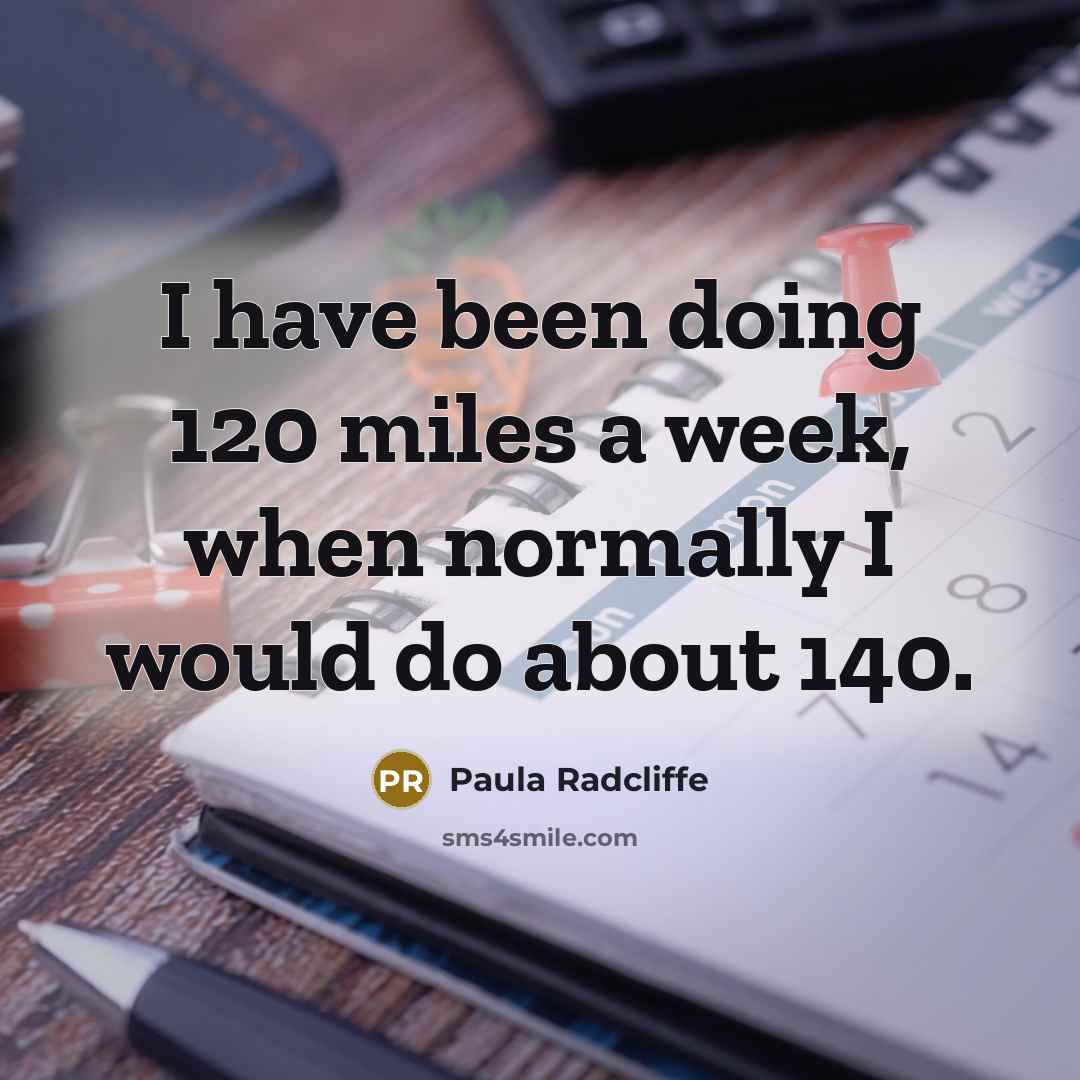 “I have been doing 120 miles a week, when normally…” quote by Paula Radcliffe