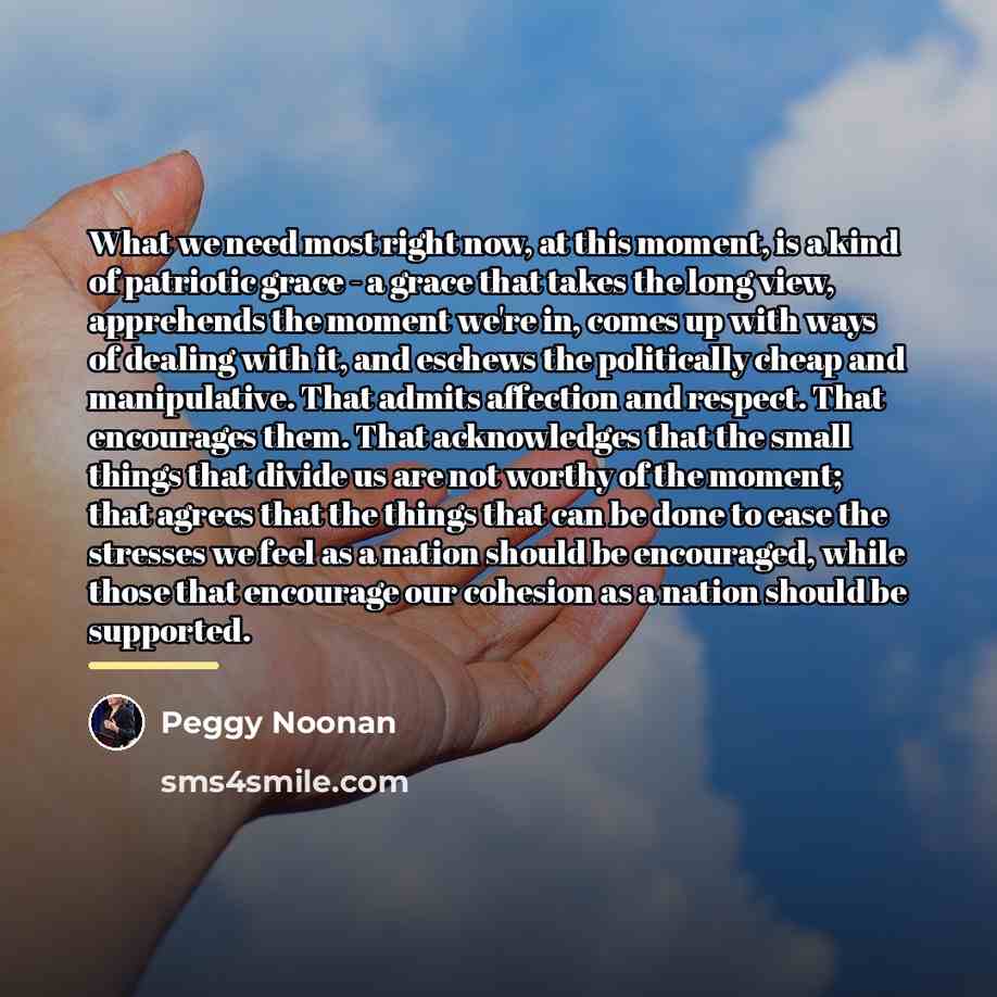 “What we need most right now, at this moment, is…” quote by Peggy Noonan
