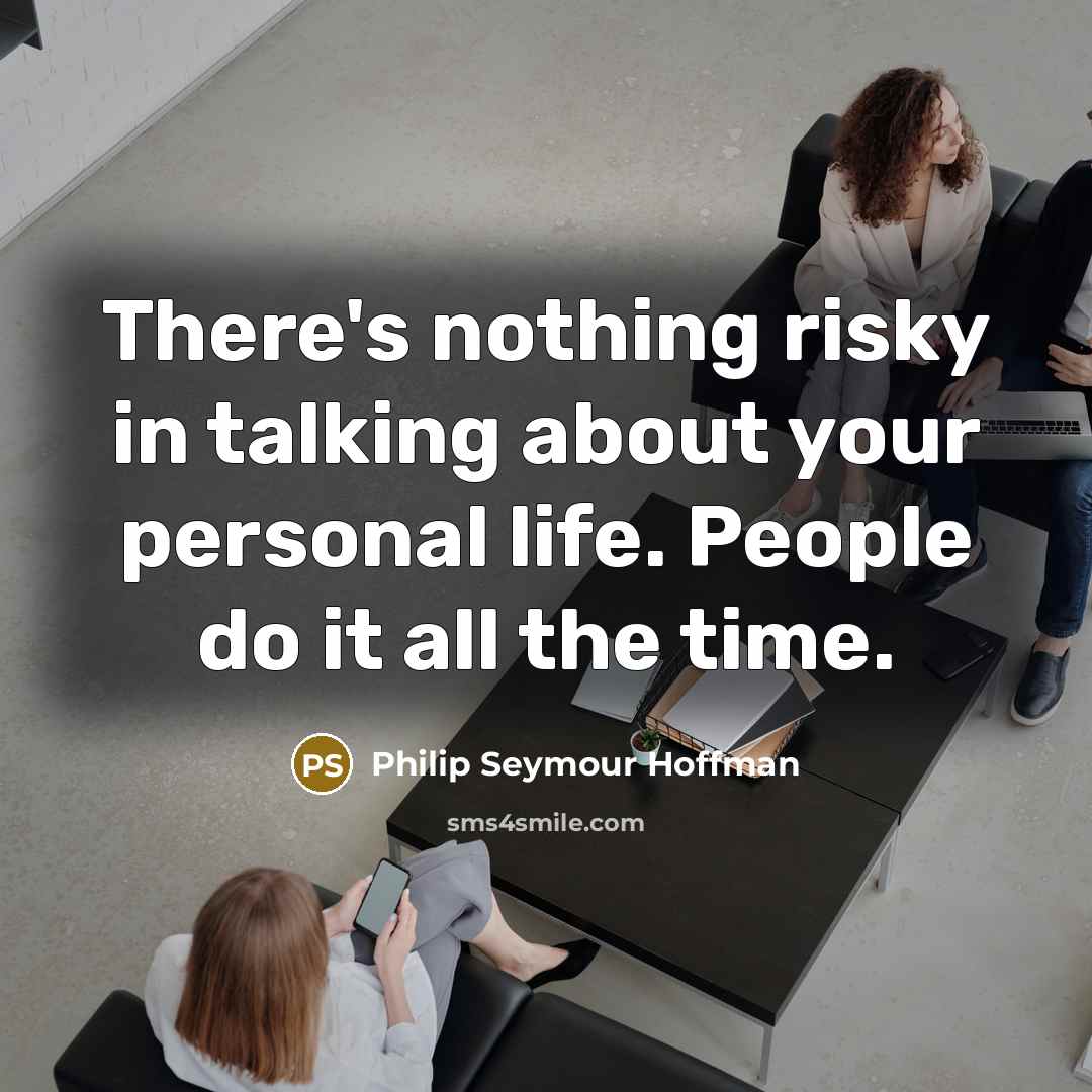 “There's nothing risky in talking about your personal life. People…” quote by Philip Seymour Hoffman