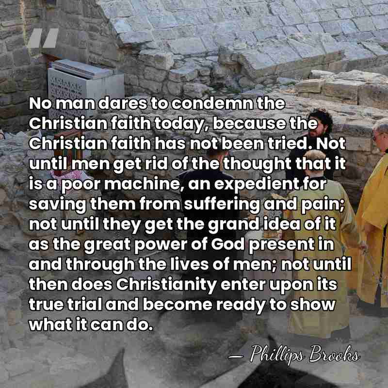 No man dares to condemn the Christian faith today, because the Christian&hellip; - Phillips Brooks