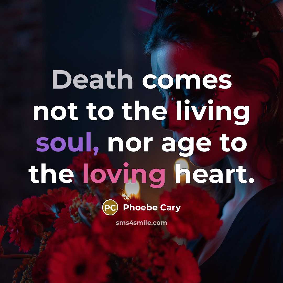“Death comes not to the living soul, nor age to…” quote by Phoebe Cary