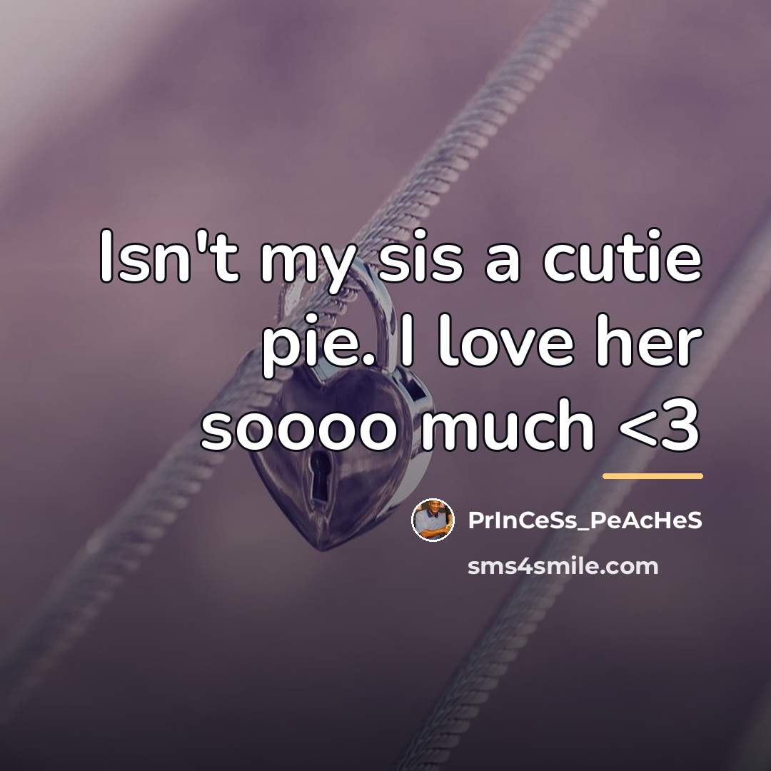 “Isn't my sis a cutie pie. I love her soooo…” quote by PrInCeSs_PeAcHeS