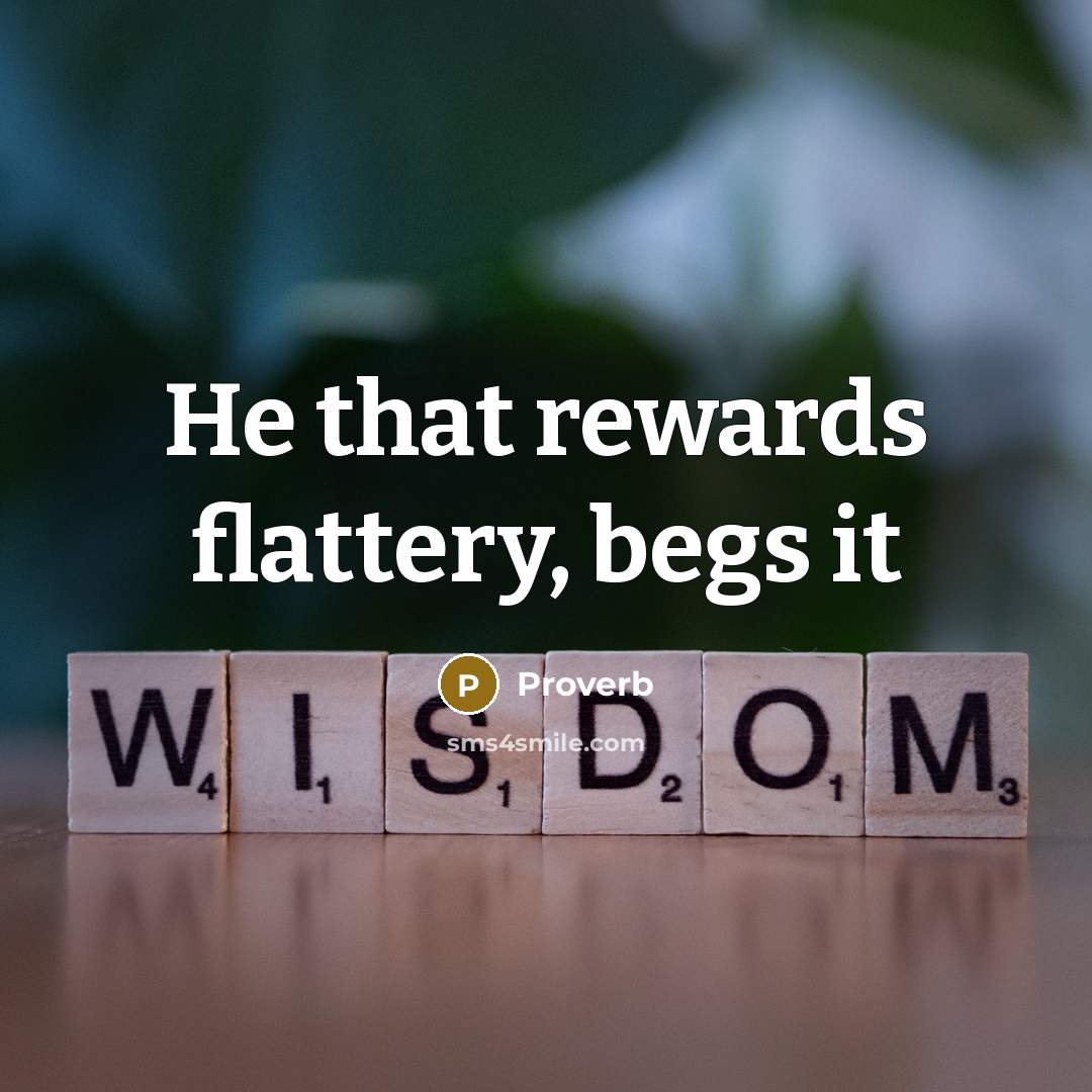 “He that rewards flattery, begs it” quote by Proverb
