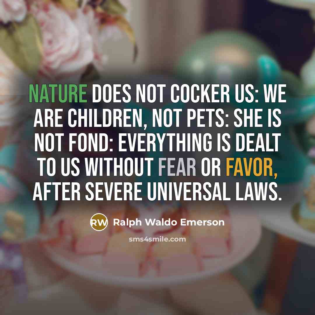 “Nature does not cocker us: we are children, not pets:…” quote by Ralph Waldo Emerson