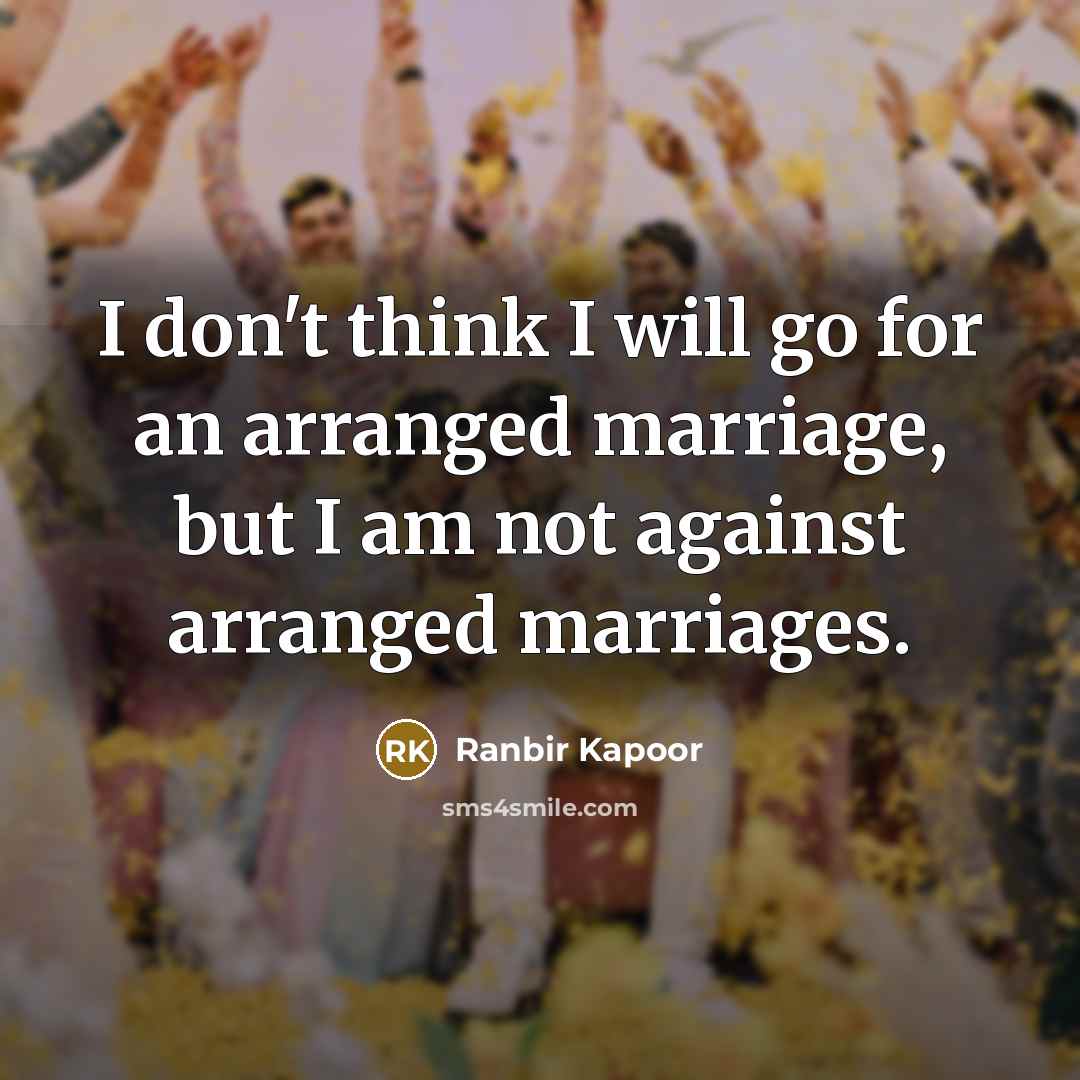 “I don't think I will go for an arranged marriage,…” quote by Ranbir Kapoor