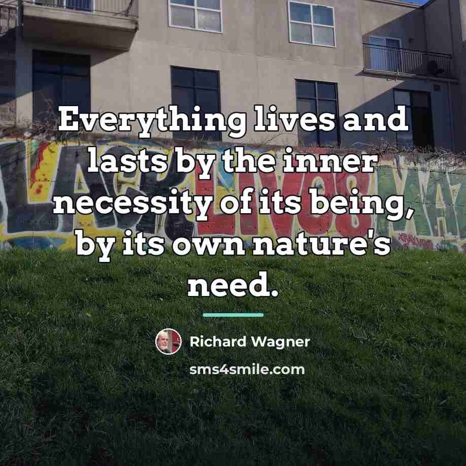 “Everything lives and lasts by the inner necessity of its…” quote by Richard Wagner