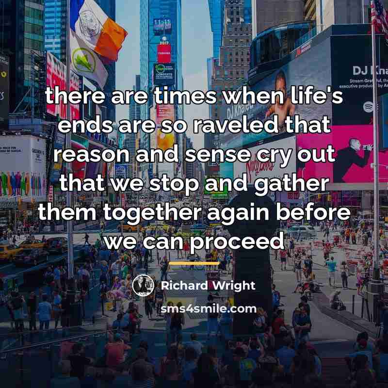 “there are times when life's ends are so raveled that…” quote by Richard Wright