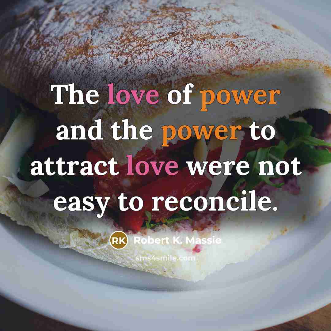 “The love of power and the power to attract love…” quote by Robert K. Massie