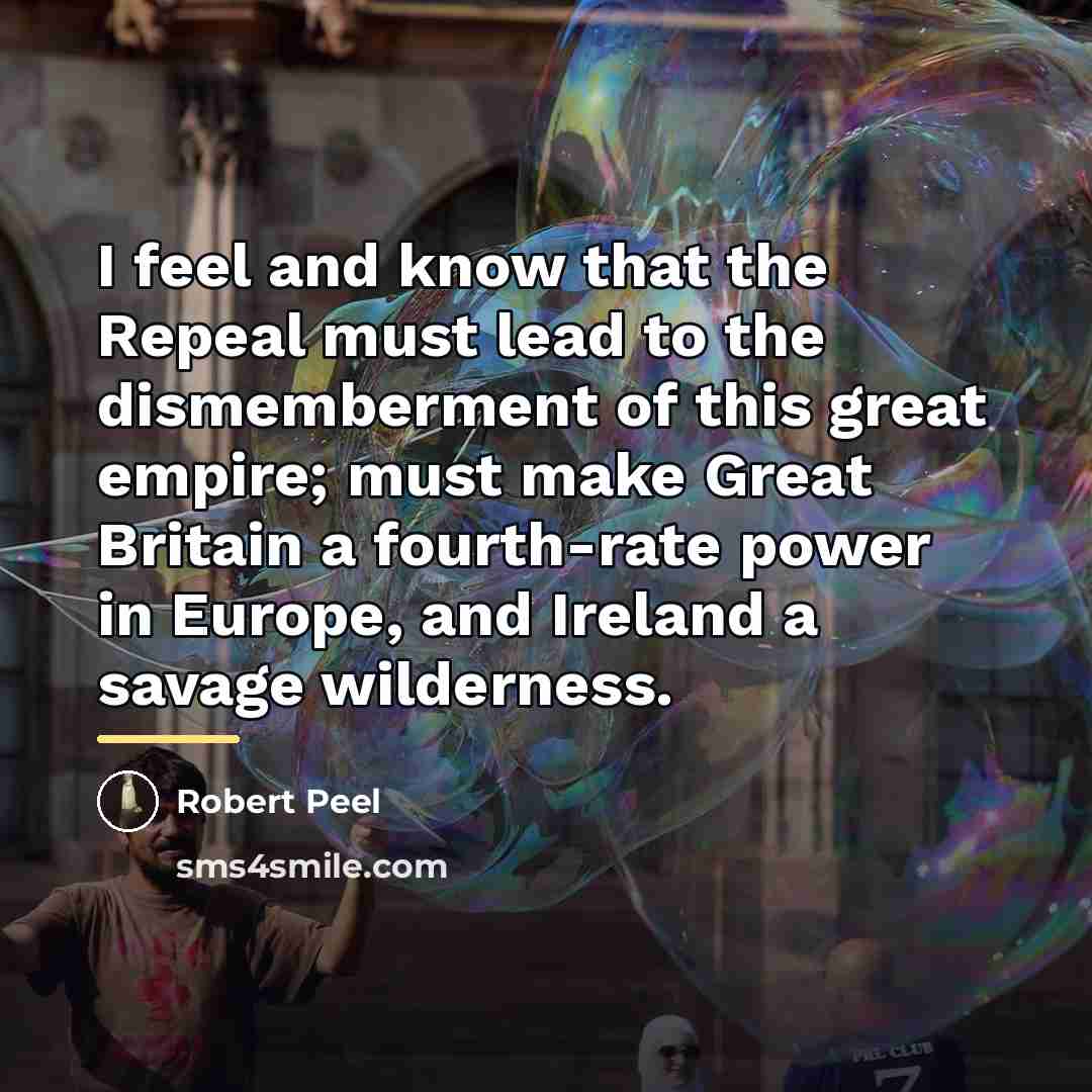 “I feel and know that the Repeal must lead to…” quote by Robert Peel