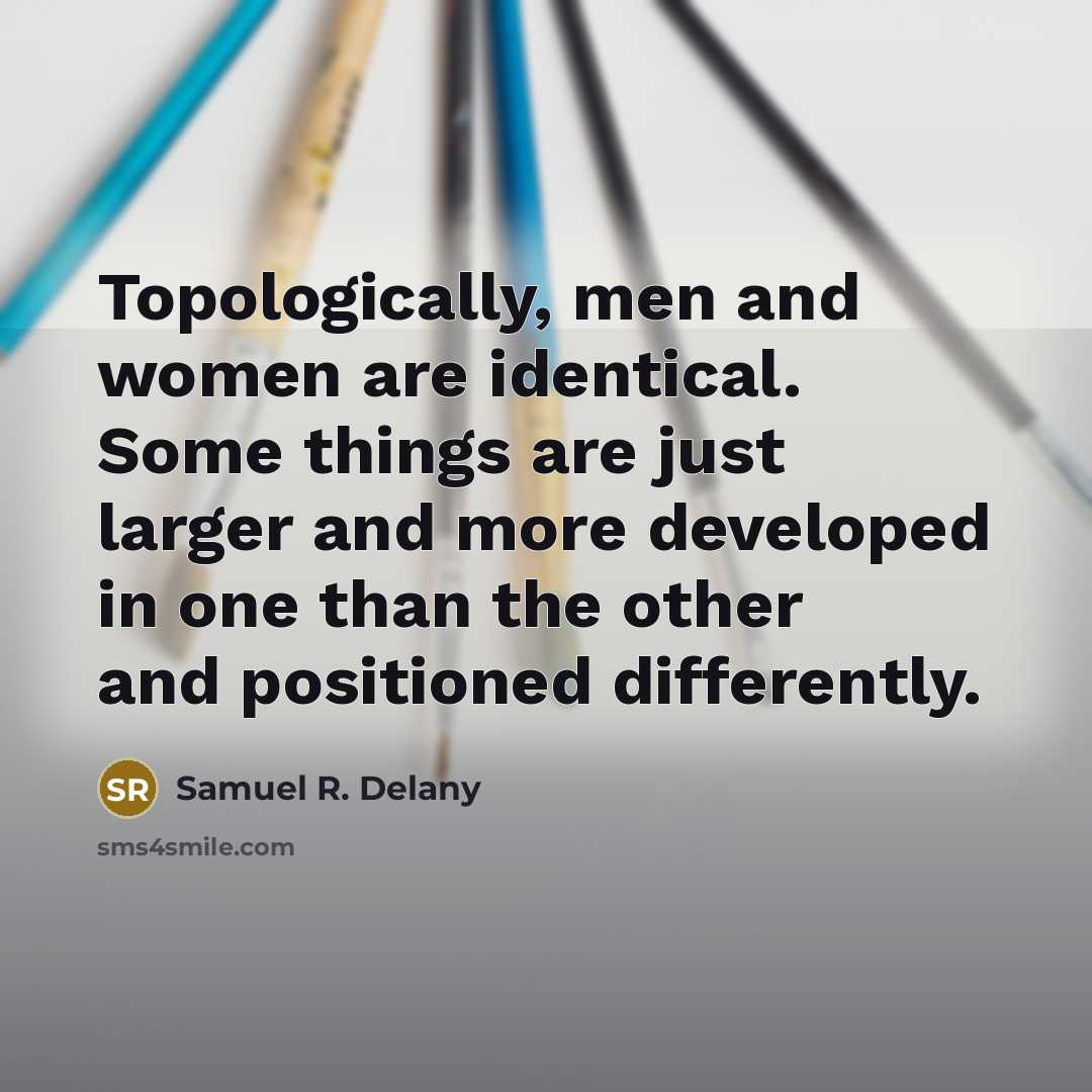 “Topologically, men and women are identical. Some things are just…” quote by Samuel R. Delany