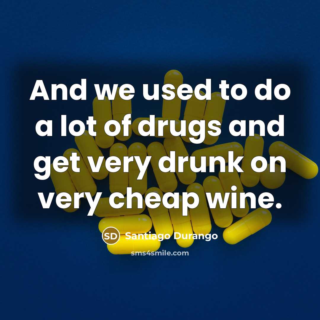“And we used to do a lot of drugs and…” quote by Santiago Durango