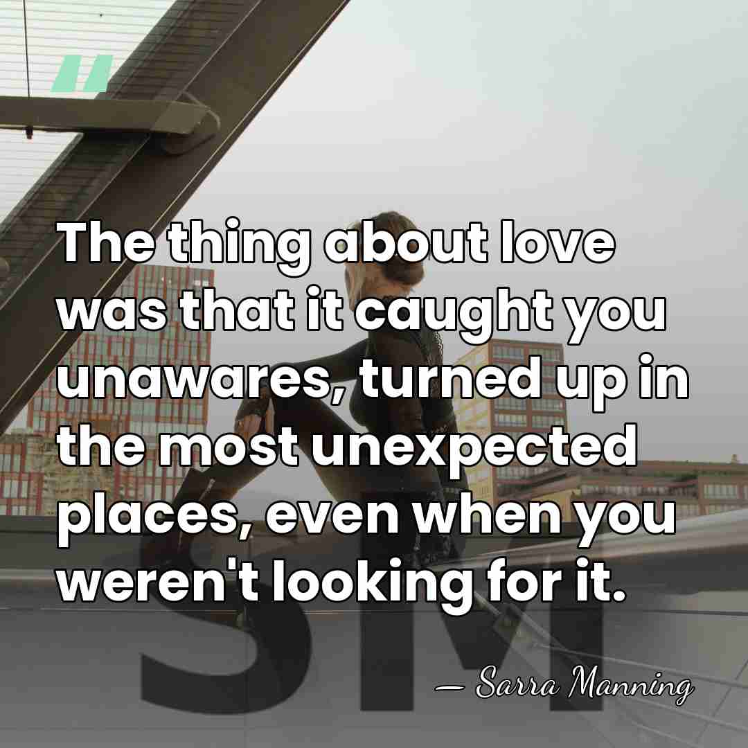 The thing about love was that it caught you unawares, turned up&hellip; - Sarra Manning