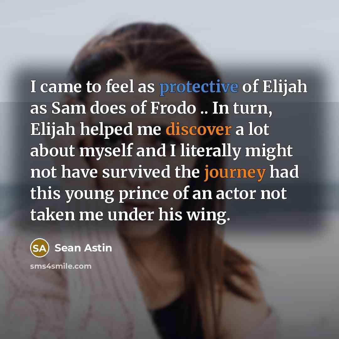 “I came to feel as protective of Elijah as Sam…” quote by Sean Astin