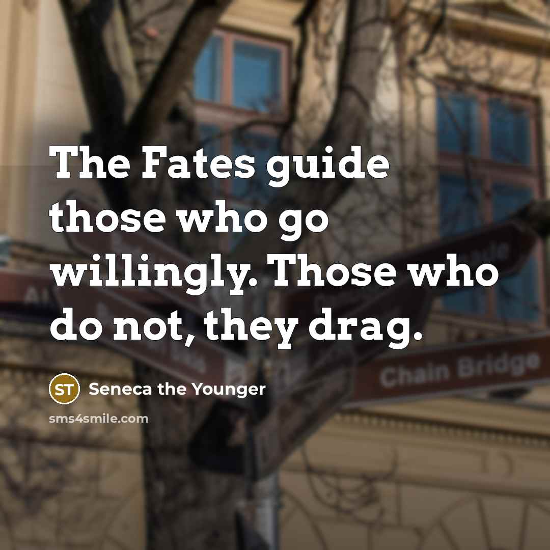 “The Fates guide those who go willingly. Those who do…” quote by Seneca the Younger