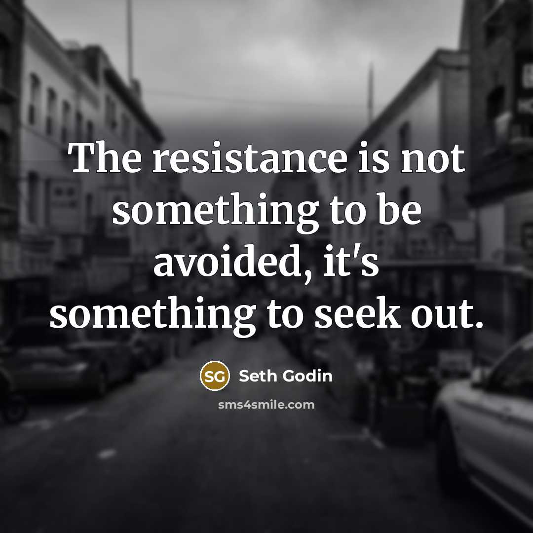 “The resistance is not something to be avoided, it's something…” quote by Seth Godin