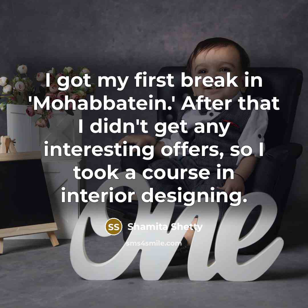“I got my first break in 'Mohabbatein.' After that I…” quote by Shamita Shetty