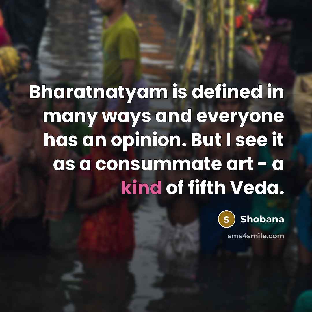 “Bharatnatyam is defined in many ways and everyone has an…” quote by Shobana